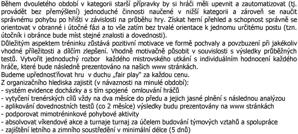 Získat herní přehled a schopnost správně se orientovat v obranné i útočné fázi a to vše zatím bez trvalé orientace k jednomu určitému postu (tzn.