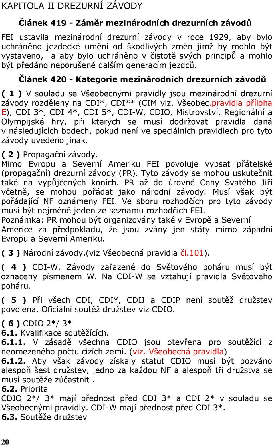 Článek 420 - Kategorie mezinárodních drezurních závodů ( 1 ) V souladu se Všeobecn