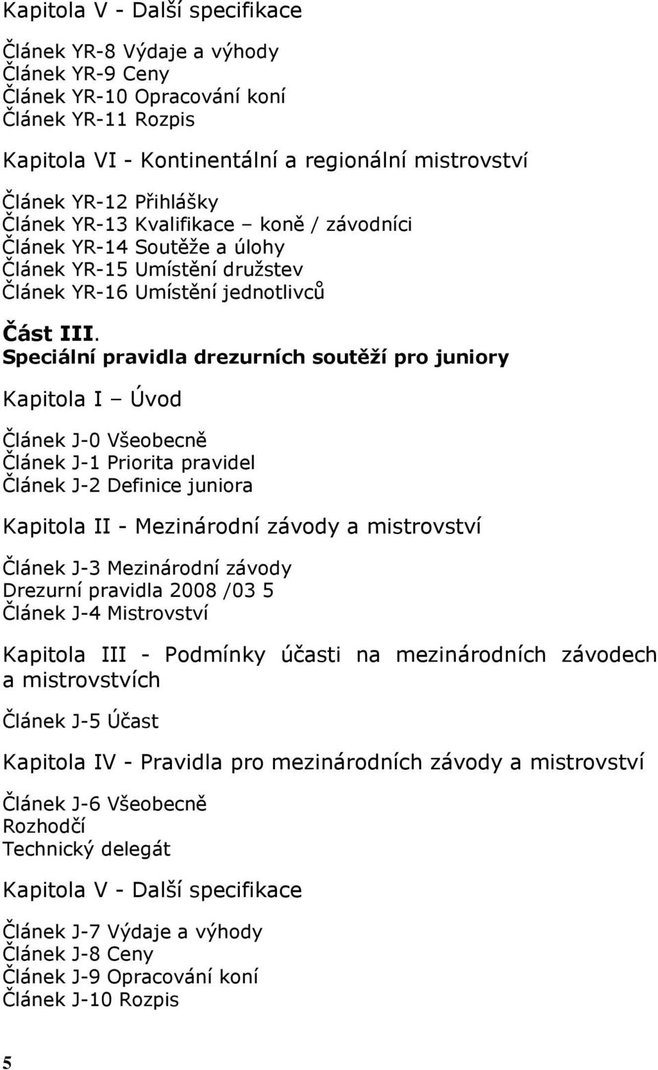 Speciální pravidla drezurních soutěží pro juniory Kapitola I Úvod Článek J-0 Všeobecně Článek J-1 Priorita pravidel Článek J-2 Definice juniora Kapitola II - Mezinárodní závody a mistrovství Článek