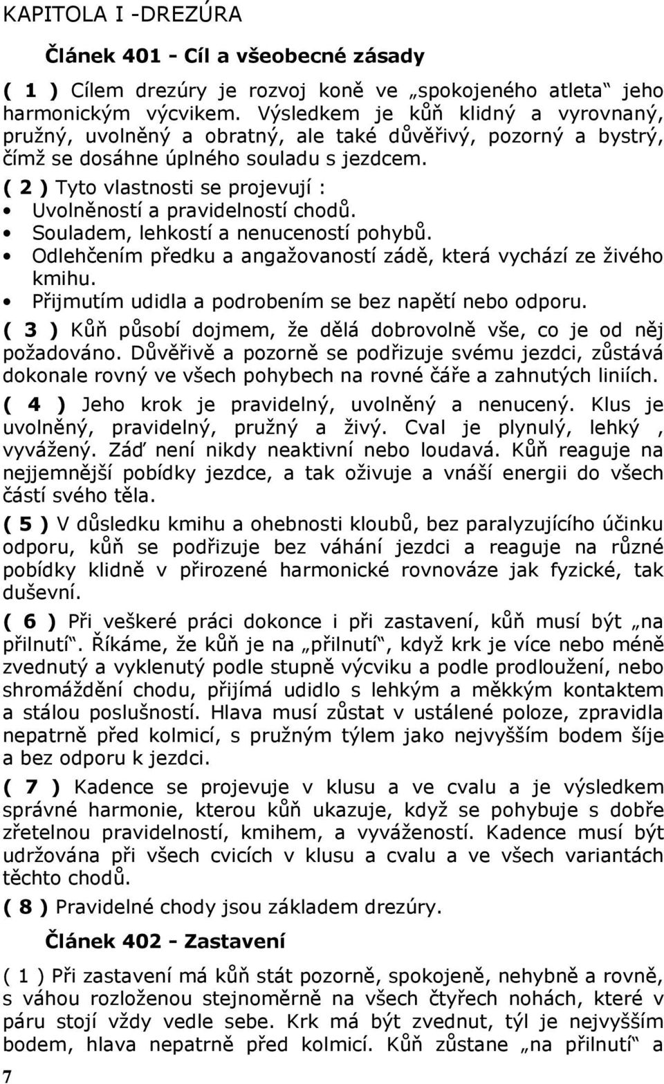 ( 2 ) Tyto vlastnosti se projevují : Uvolněností a pravidelností chodů. Souladem, lehkostí a nenuceností pohybů. Odlehčením předku a angažovaností zádě, která vychází ze živého kmihu.