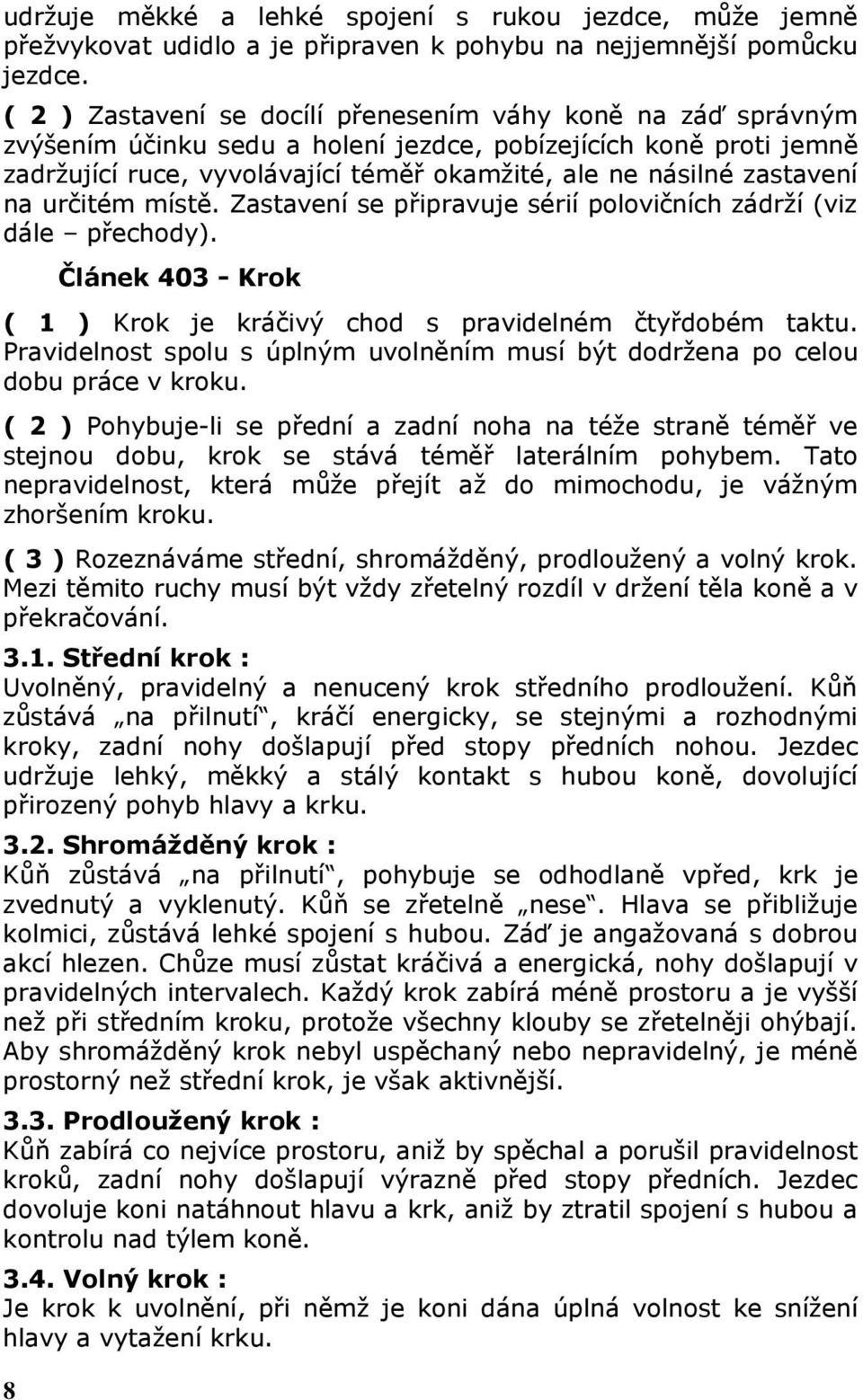 zastavení na určitém místě. Zastavení se připravuje sérií polovičních zádrží (viz dále přechody). 8 Článek 403 - Krok ( 1 ) Krok je kráčivý chod s pravidelném čtyřdobém taktu.