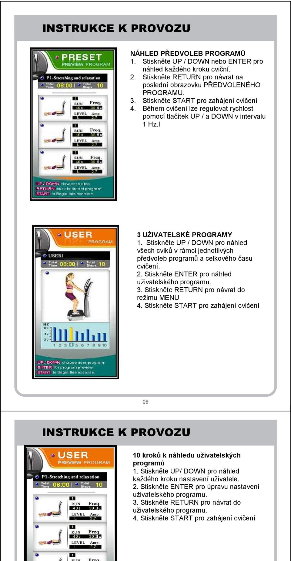 Stiskněte UP / DOWN pro náhled všech cviků v rámci jednotlivých předvoleb programů a celkového času cvičení. 2. Stiskněte ENTER pro náhled uživatelského programu. 3.