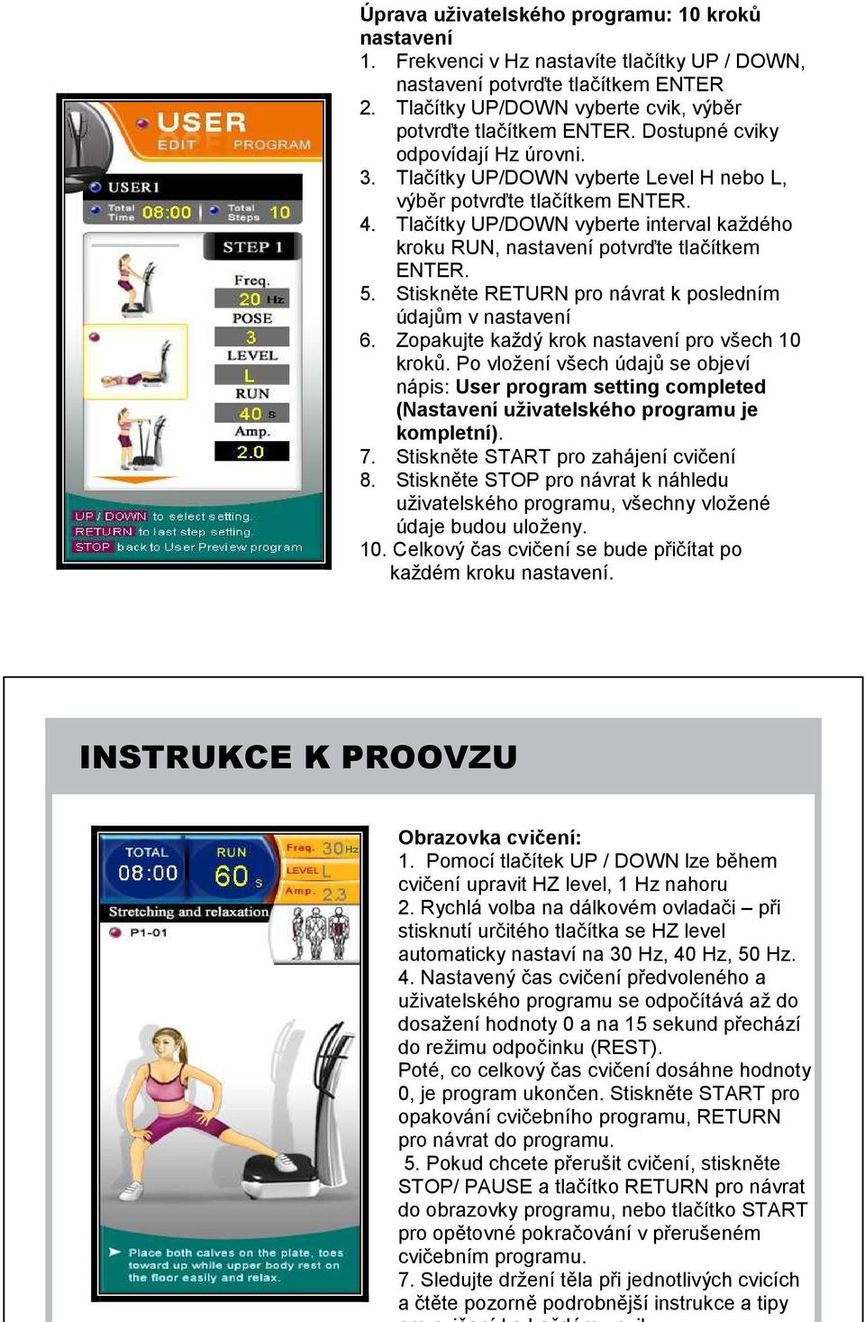 Tlačítky UP/DOWN vyberte interval každého kroku RUN, nastavení potvrďte tlačítkem ENTER. 5. Stiskněte RETURN pro návrat k posledním údajům v nastavení 6.