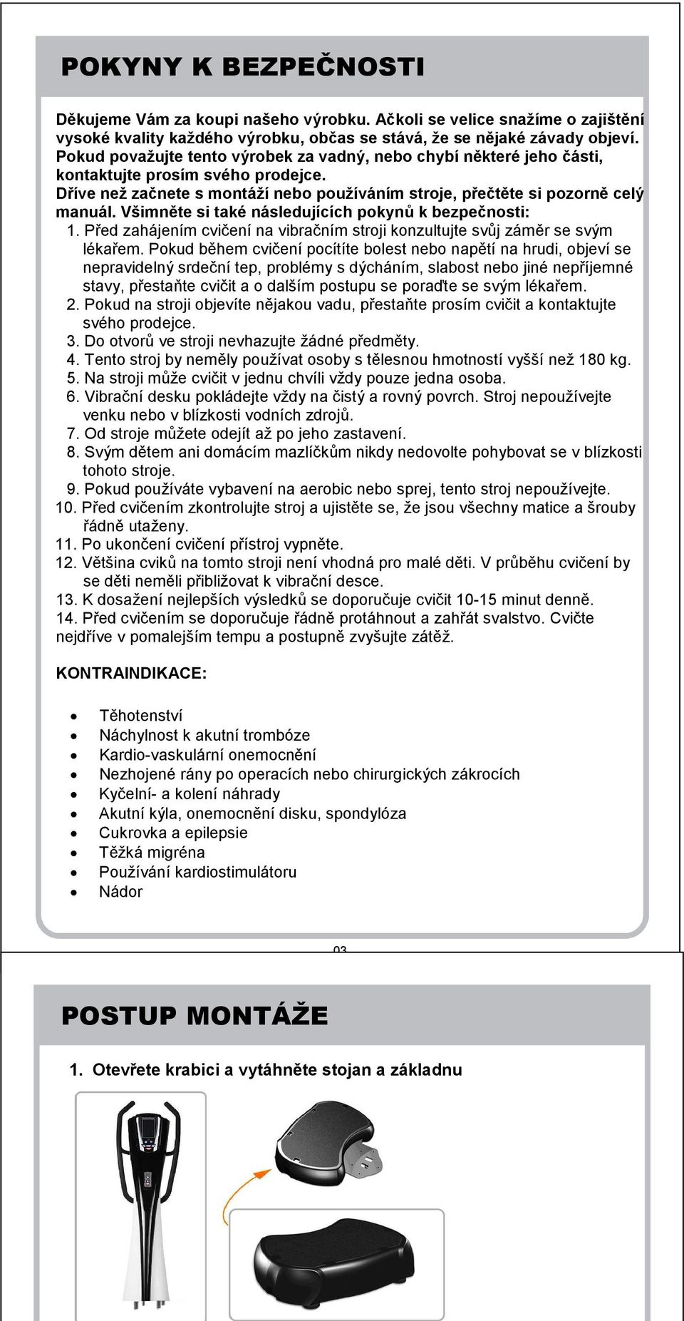 Všimněte si také následujících pokynů k bezpečnosti: 1. Před zahájením cvičení na vibračním stroji konzultujte svůj záměr se svým lékařem.