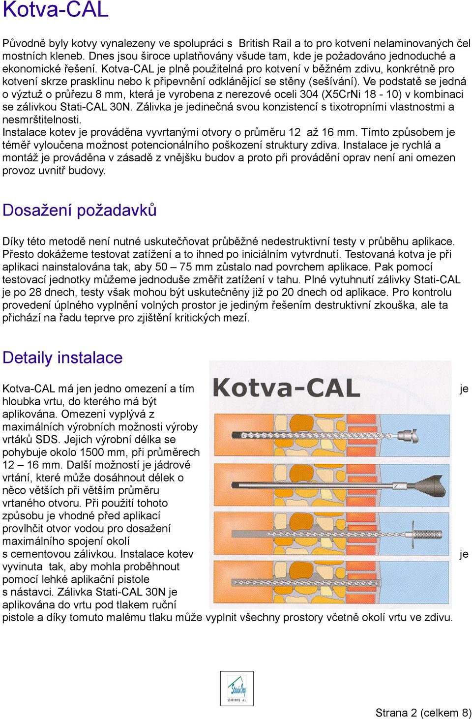 Kotva-CAL je plně použitelná pro kotvení v běžném zdivu, konkrétně pro kotvení skrze prasklinu nebo k připevnění odklánějící se stěny (sešívání).