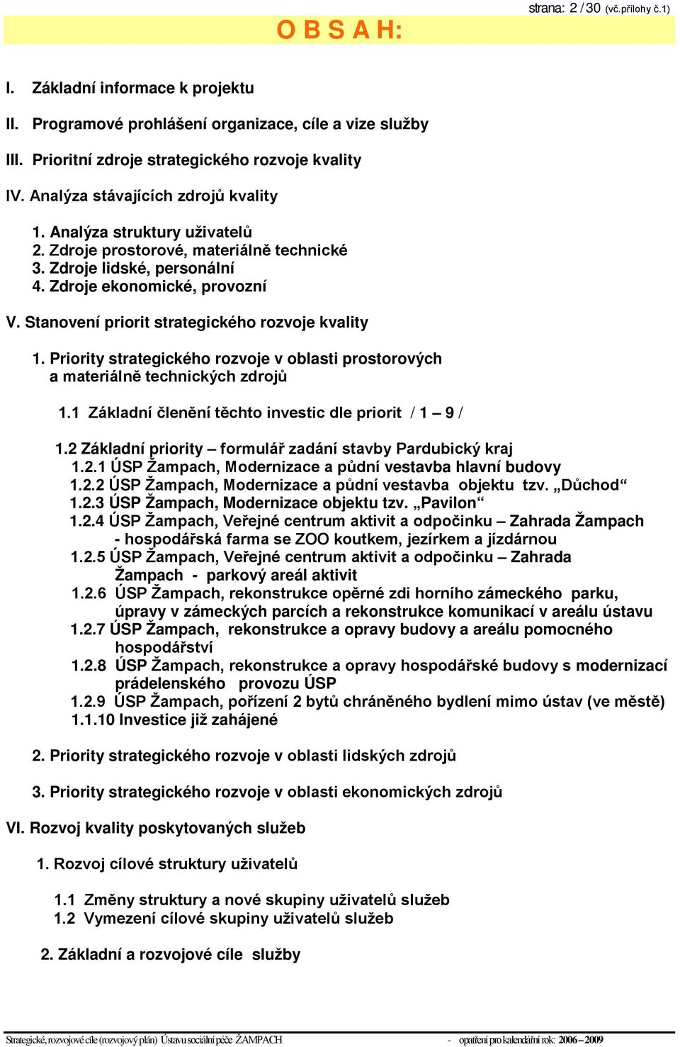 Stanovení priorit strategického rozvoje kvality 1. Priority strategického rozvoje v oblasti prostorových a materiálně technických zdrojů 1.1 Základní členění těchto investic dle priorit / 1 9 / 1.