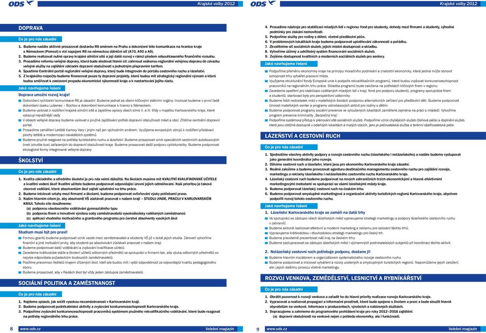 Prosadíme reformu veřejné dopravy, která bude sledovat hlavní cíl: zahrnout veškerou regionální veřejnou dopravu do závazku veřejné služby na zajištění základní dopravní obslužnosti s jednotným