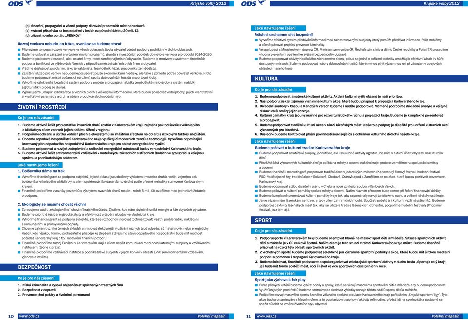 oblastech. Budeme usilovat o zařazení a vytvoření nových programů, grantů a investičních pobídek do rozvoje venkova pro období 2014-2020.