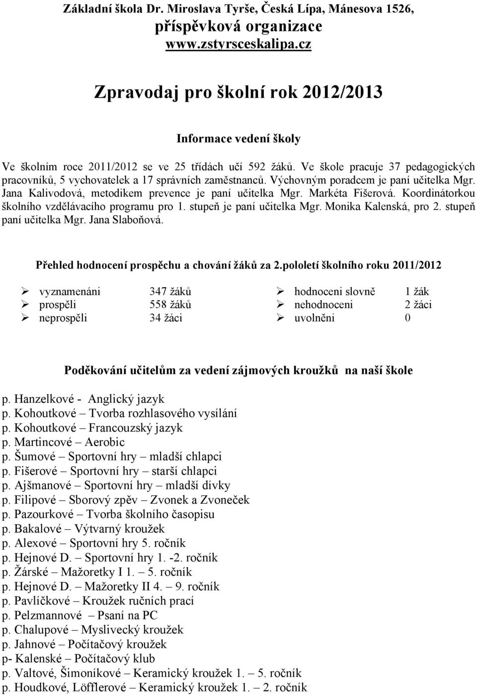 Ve škole pracuje 37 pedagogických pracovníků, 5 vychovatelek a 17 správních zaměstnanců. Výchovným poradcem je paní učitelka Mgr. Jana Kalivodová, metodikem prevence je paní učitelka Mgr.