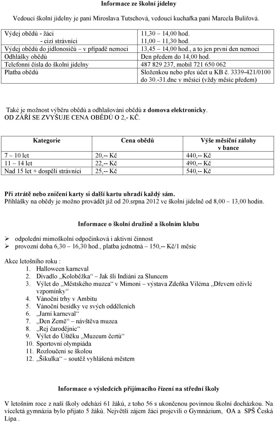 Telefonní čísla do školní jídelny 487 829 237, mobil 721 650 062 Platba obědů Složenkou nebo přes účet u KB č. 3339-421/0100 do 30.-31.