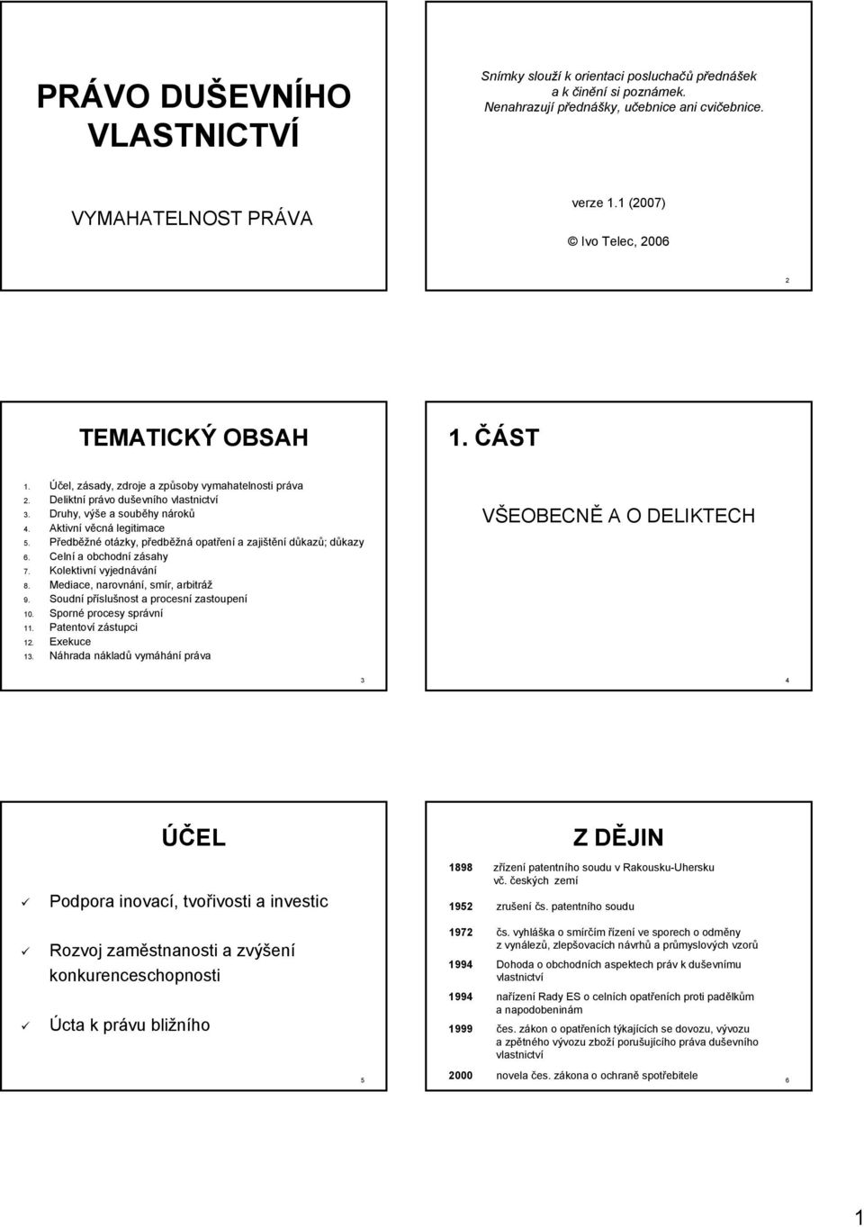 Aktivní věcná legitimace 5. Předběžné otázky, předběžná opatření a zajištění důkazů; důkazy 6. Celní a obchodní zásahy 7. Kolektivní vyjednávání 8. Mediace, narovnání, smír, arbitráž 9.