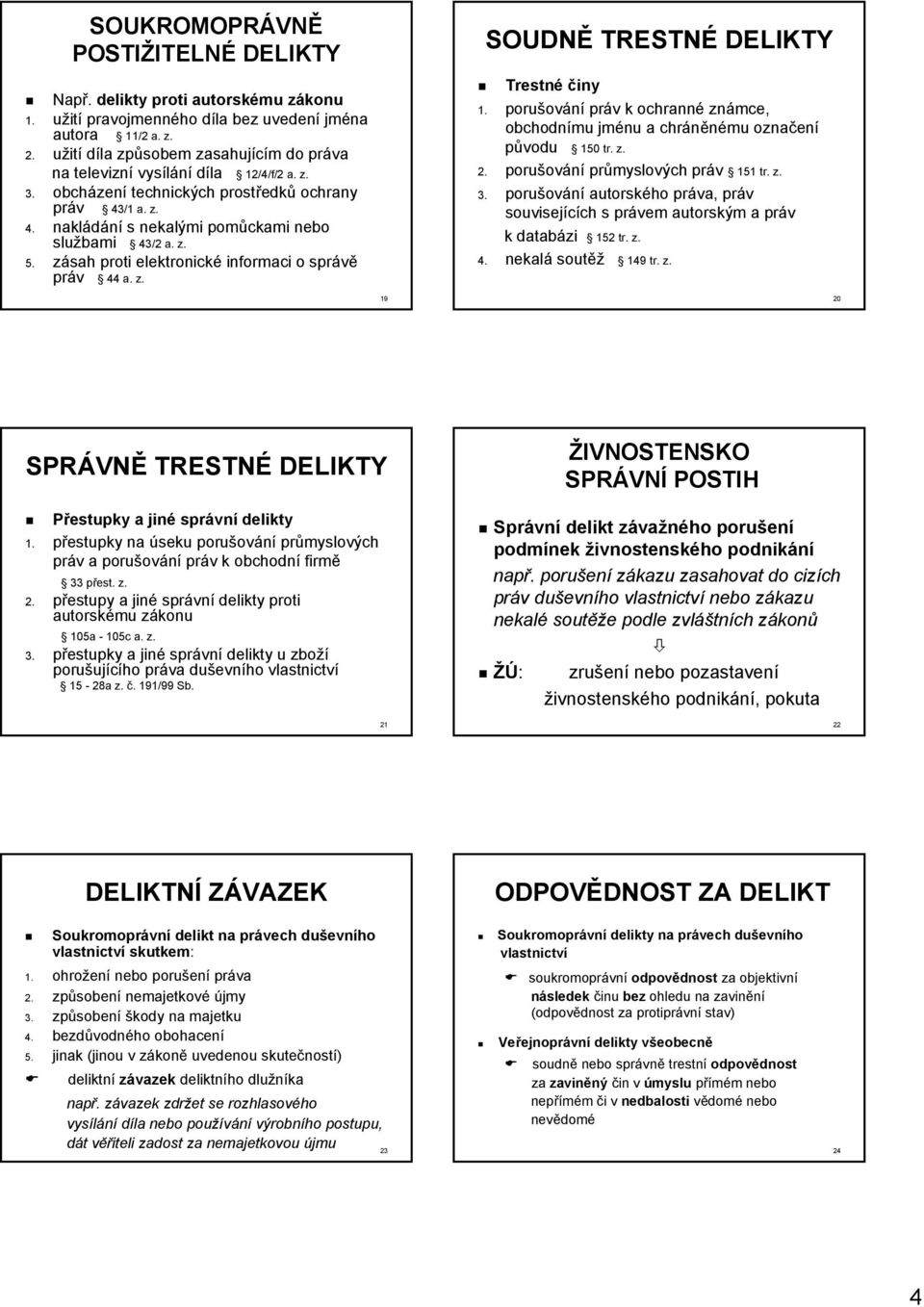 z. 5. zásah proti elektronické informaci o správě práv 44 a. z. SOUDNĚ TRESTNÉ DELIKTY Trestné činy 1. porušování práv k ochranné známce, obchodnímu jménu a chráněnému označení původu 150 tr. z. 2.