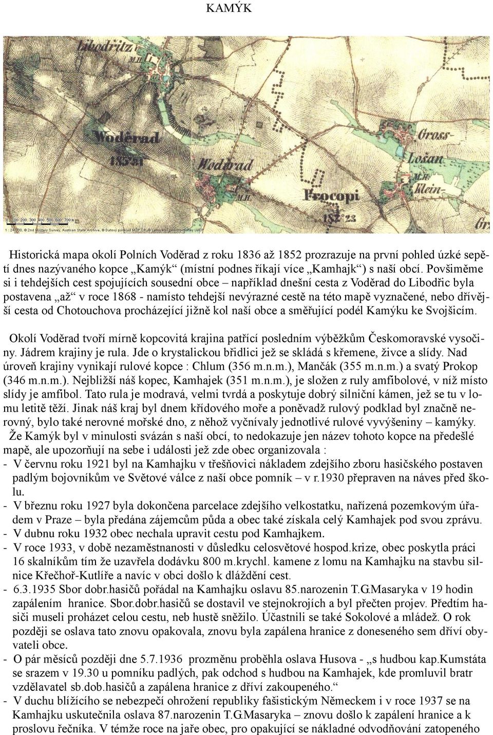 dřívější cesta od Chotouchova procházející jižně kol naší obce a směřující podél Kamýku ke Svojšicím. Okolí Voděrad tvoří mírně kopcovitá krajina patřící posledním výběžkům Českomoravské vysočiny.