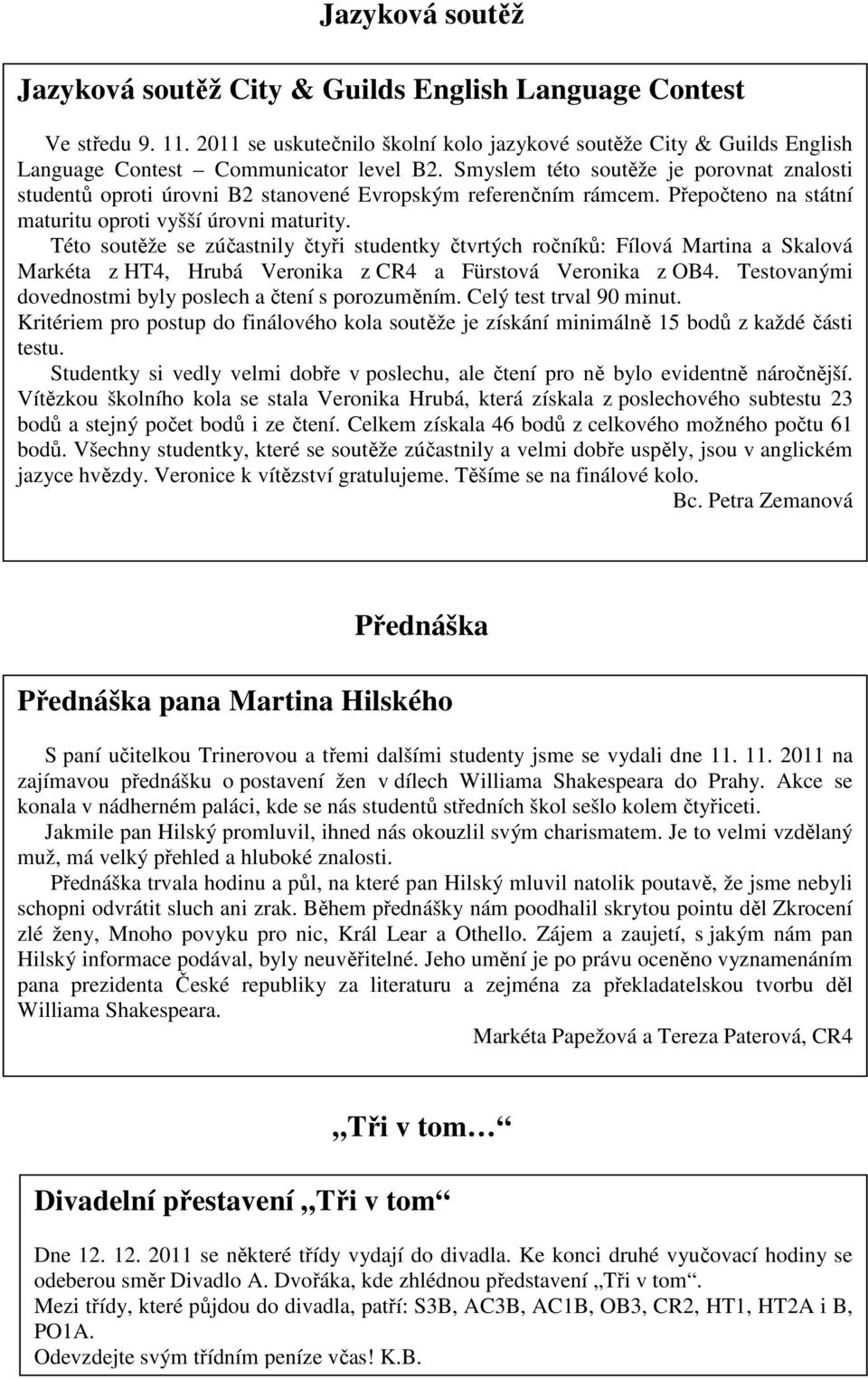 Této soutěže se zúčastnily čtyři studentky čtvrtých ročníků: Fílová Martina a Skalová Markéta z HT4, Hrubá Veronika z CR4 a Fürstová Veronika z OB4.