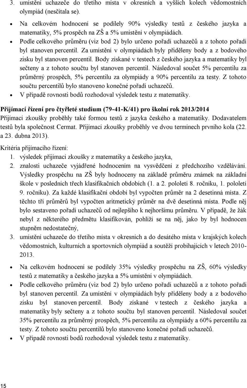 Podle celkového průměru (viz bod 2) bylo určeno pořadí uchazečů a z tohoto pořadí byl stanoven percentil. Za umístění v olympiádách byly přiděleny body a z bodového zisku byl stanoven percentil.