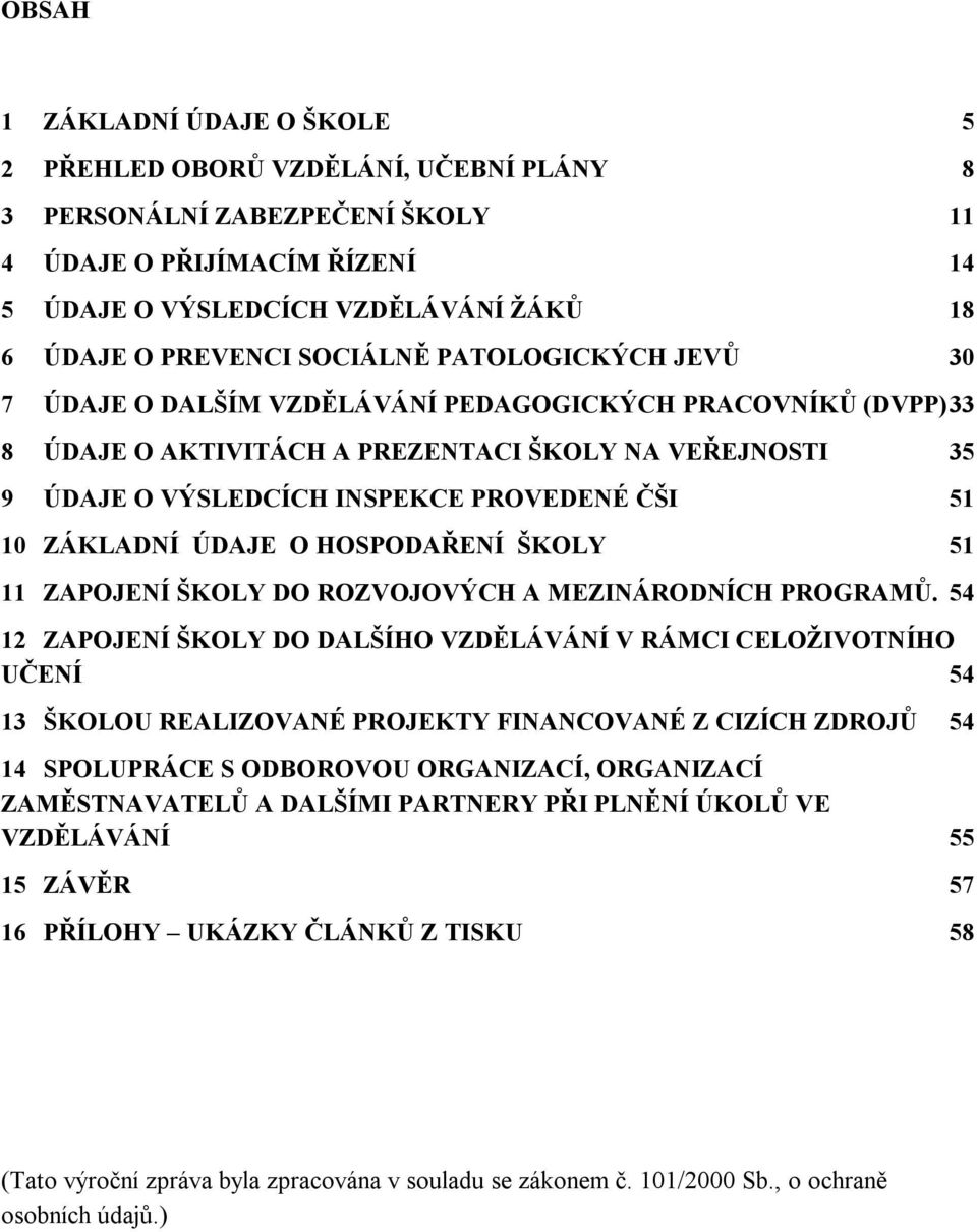 10 ZÁKLADNÍ ÚDAJE O HOSPODAŘENÍ ŠKOLY 51 11 ZAPOJENÍ ŠKOLY DO ROZVOJOVÝCH A MEZINÁRODNÍCH PROGRAMŮ.