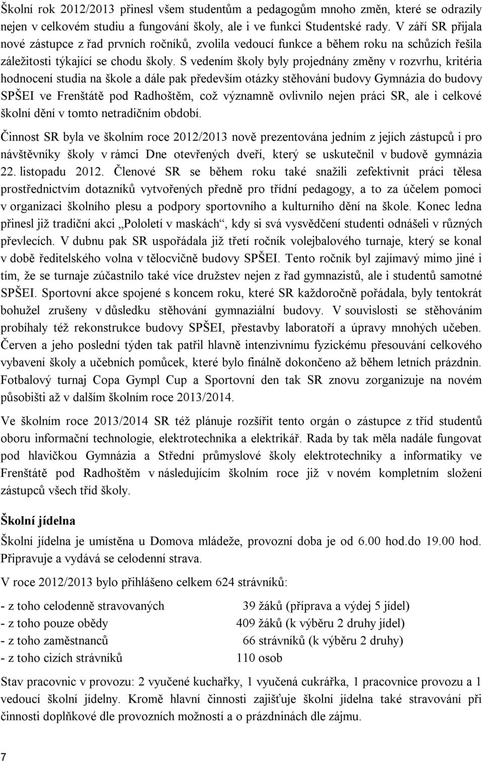 S vedením školy byly projednány změny v rozvrhu, kritéria hodnocení studia na škole a dále pak především otázky stěhování budovy Gymnázia do budovy SPŠEI ve Frenštátě pod Radhoštěm, což významně