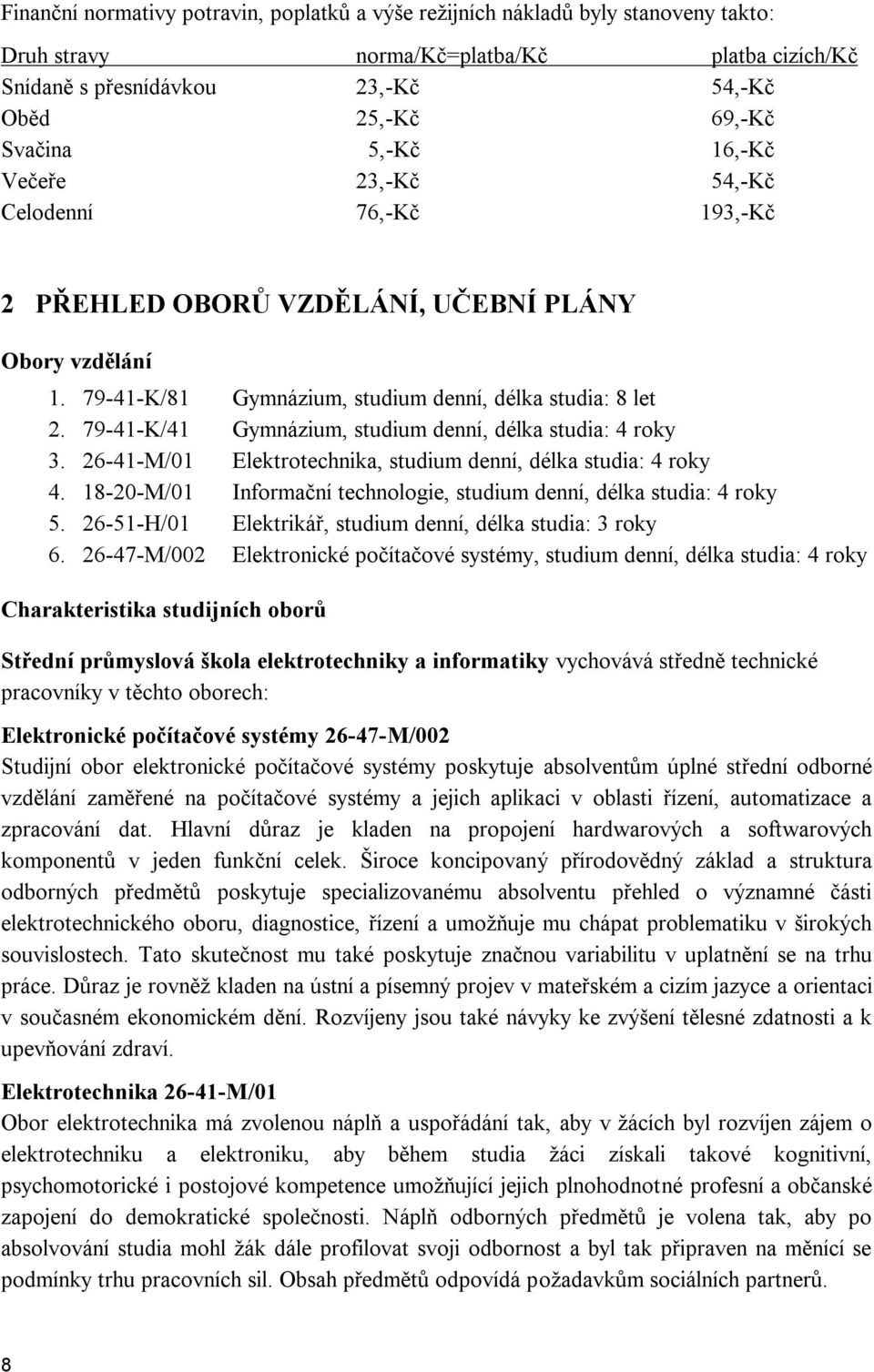 79-41-K/41 Gymnázium, studium denní, délka studia: 4 roky 3. 26-41-M/01 Elektrotechnika, studium denní, délka studia: 4 roky 4.