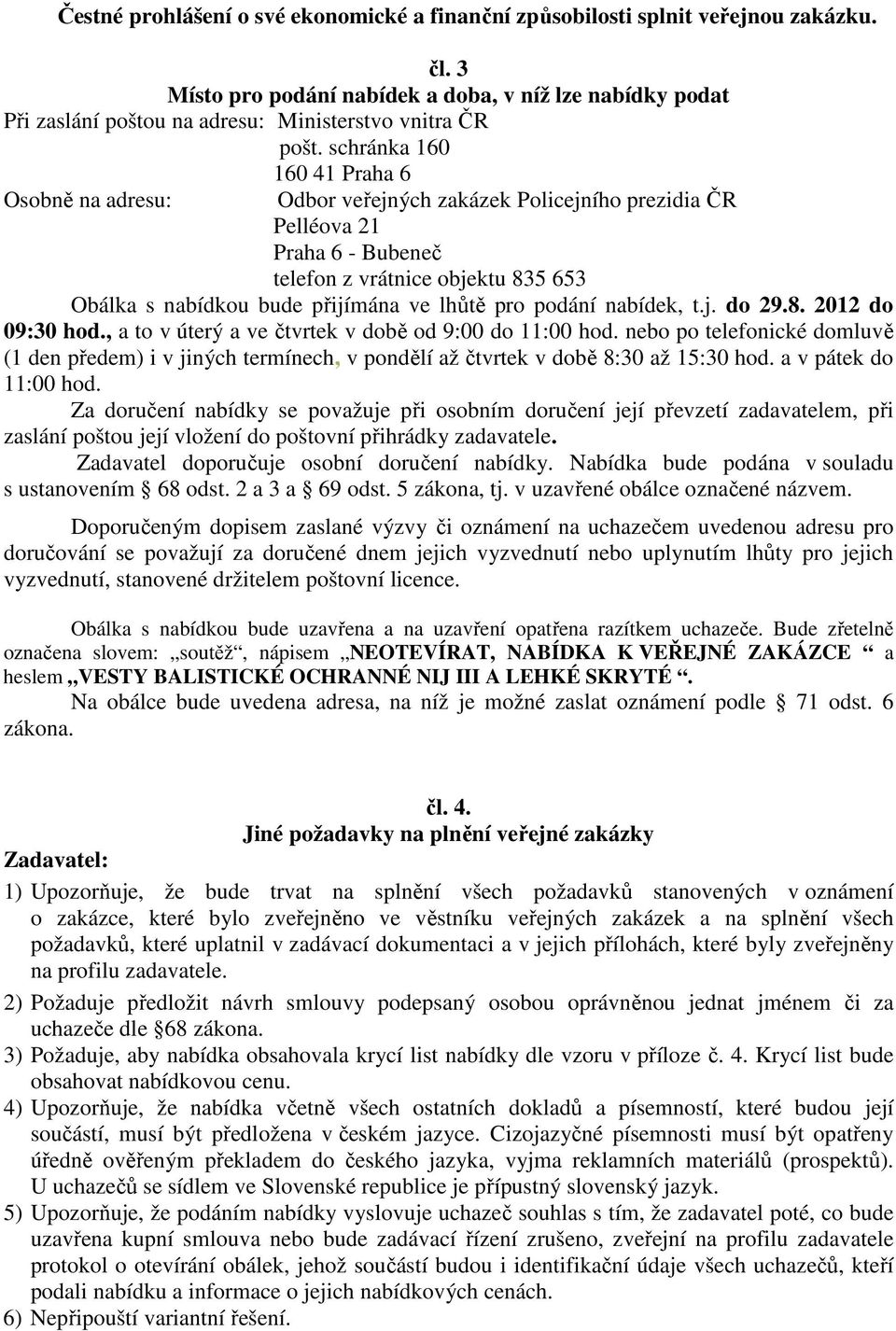 schránka 160 160 41 Praha 6 Osobně na adresu: Odbor veřejných zakázek Policejního prezidia ČR Pelléova 21 Praha 6 - Bubeneč telefon z vrátnice objektu 835 653 Obálka s nabídkou bude přijímána ve