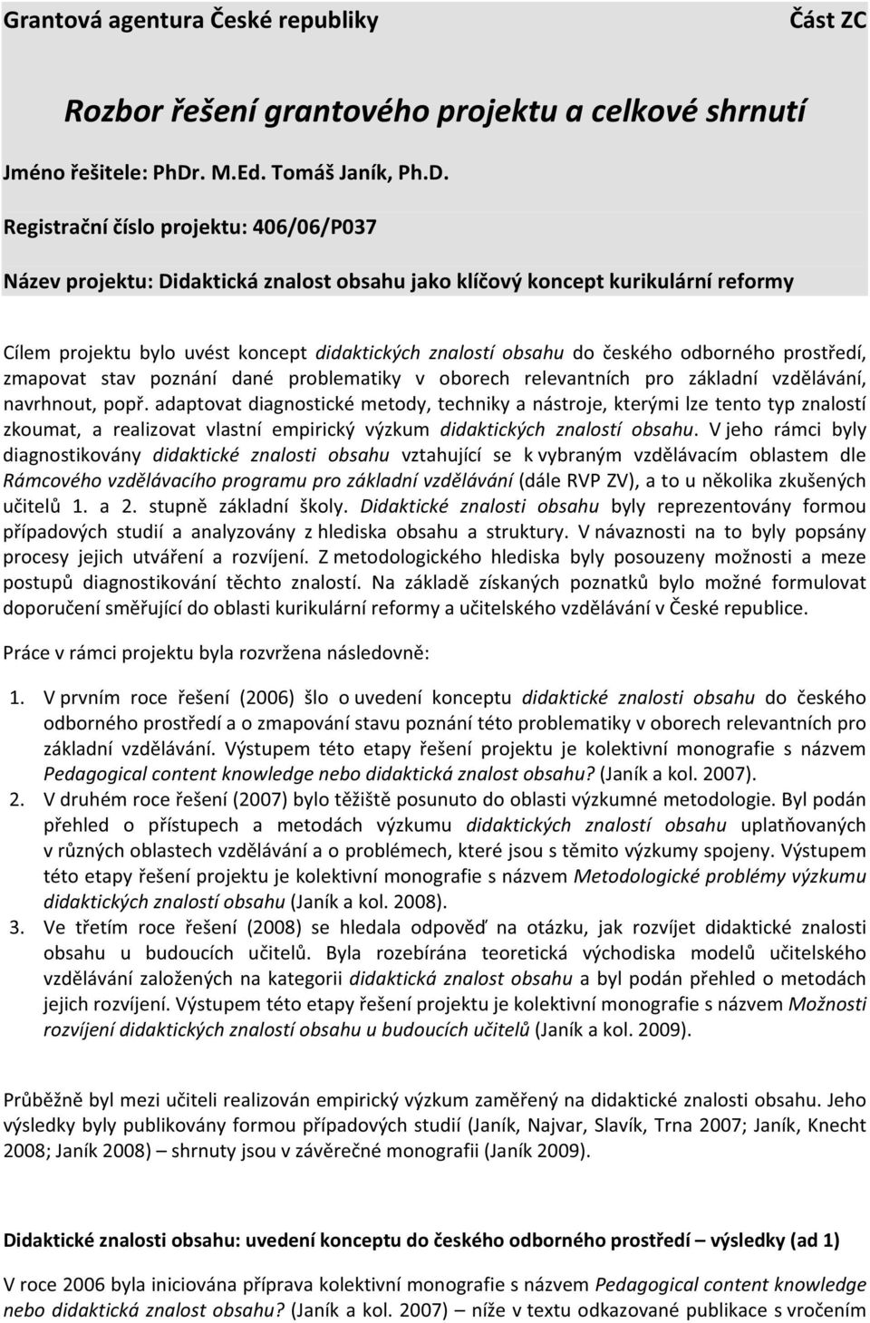 Registraníísloprojektu:406/06/P037 Názevprojektu:Didaktickáznalostobsahujakoklíovýkonceptkurikulárníreformy Cílemprojektubylouvéstkonceptdidaktickýchznalostíobsahudoeskéhoodbornéhoprostedí, zmapovat