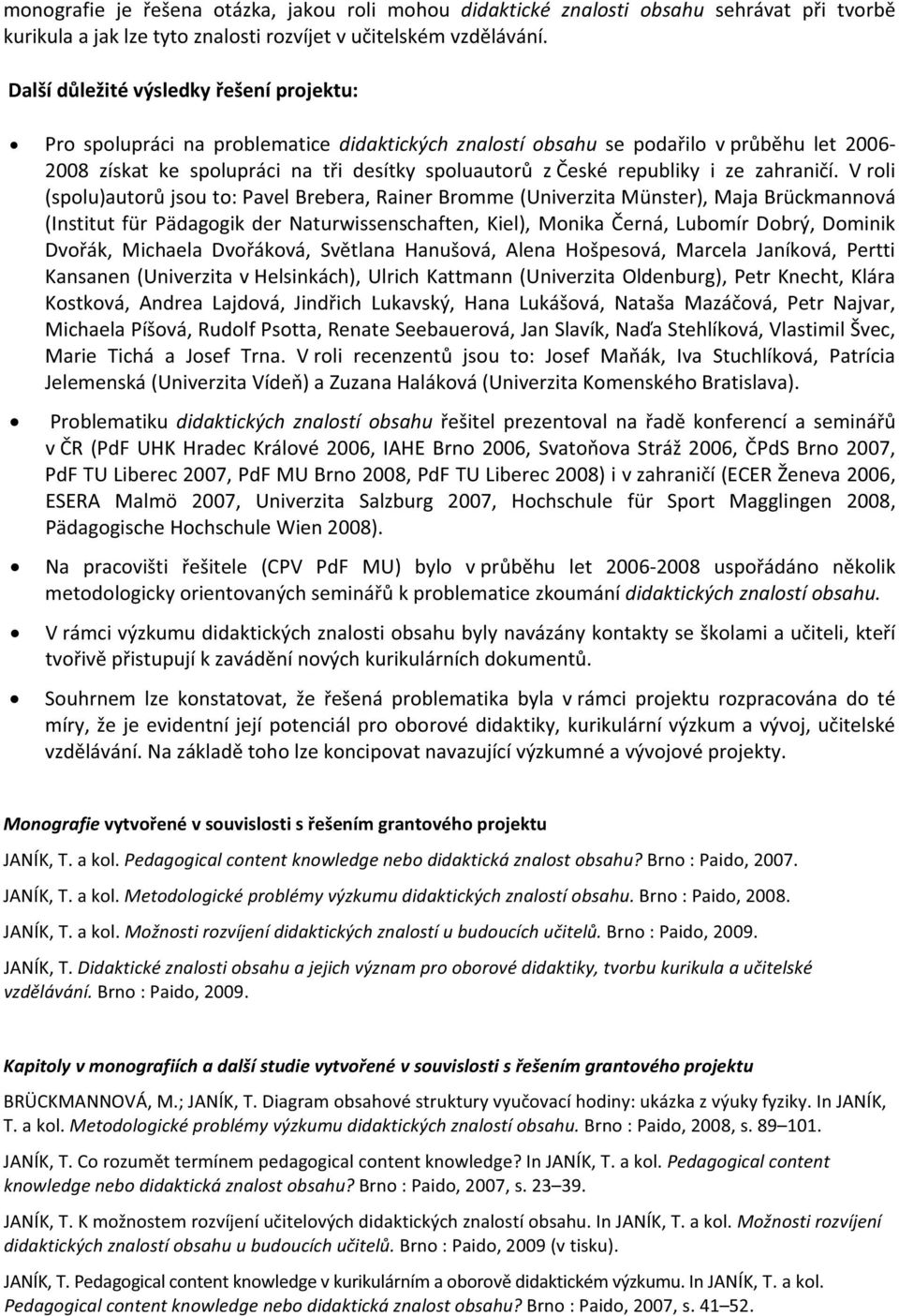 Vroli (spolu)autorjsouto:pavelbrebera,rainerbromme(univerzitamünster),majabrückmannová (InstitutfürPädagogikderNaturwissenschaften,Kiel),Monikaerná,LubomírDobrý,Dominik