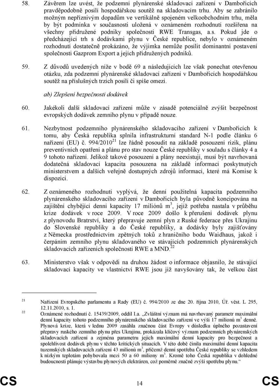 společnosti RWE Transgas, a.s. Pokud jde o předcházející trh s dodávkami plynu v České republice, nebylo v oznámeném rozhodnutí dostatečně prokázáno, že výjimka nemůže posílit dominantní postavení