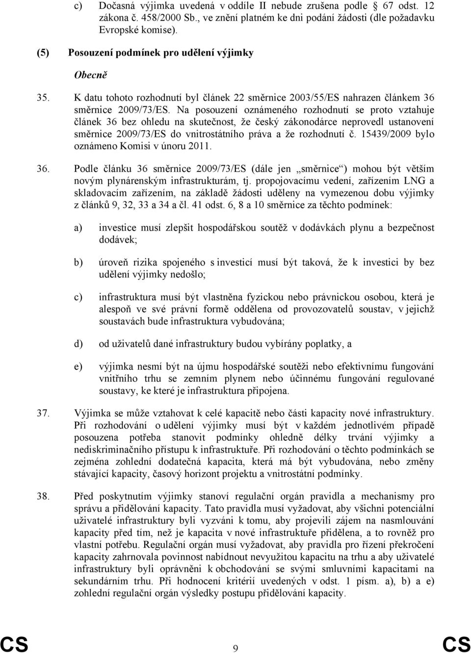 Na posouzení oznámeného rozhodnutí se proto vztahuje článek 36 bez ohledu na skutečnost, že český zákonodárce neprovedl ustanovení směrnice 2009/73/ES do vnitrostátního práva a že rozhodnutí č.