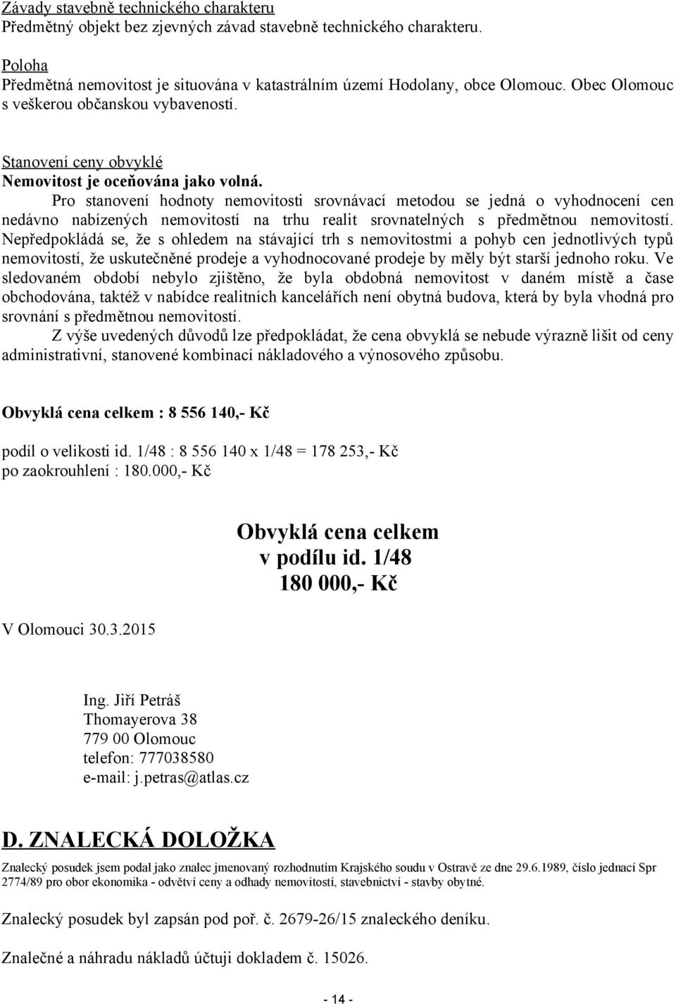 Pro stanovení hodnoty nemovitosti srovnávací metodou se jedná o vyhodnocení cen nedávno nabízených nemovitostí na trhu realit srovnatelných s předmětnou nemovitostí.