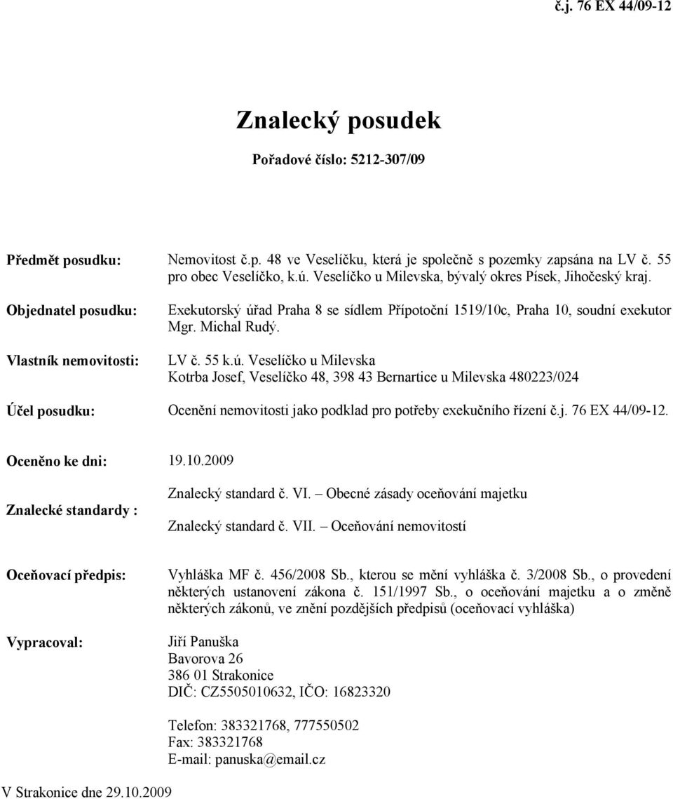 LV č. 55 k.ú. Veselíčko u Milevska Kotrba Josef, Veselíčko 48, 398 43 Bernartice u Milevska 480223/024 Účel posudku: Ocenění nemovitosti jako podklad pro potřeby exekučního řízení č.j. 76 EX 44/09-12.