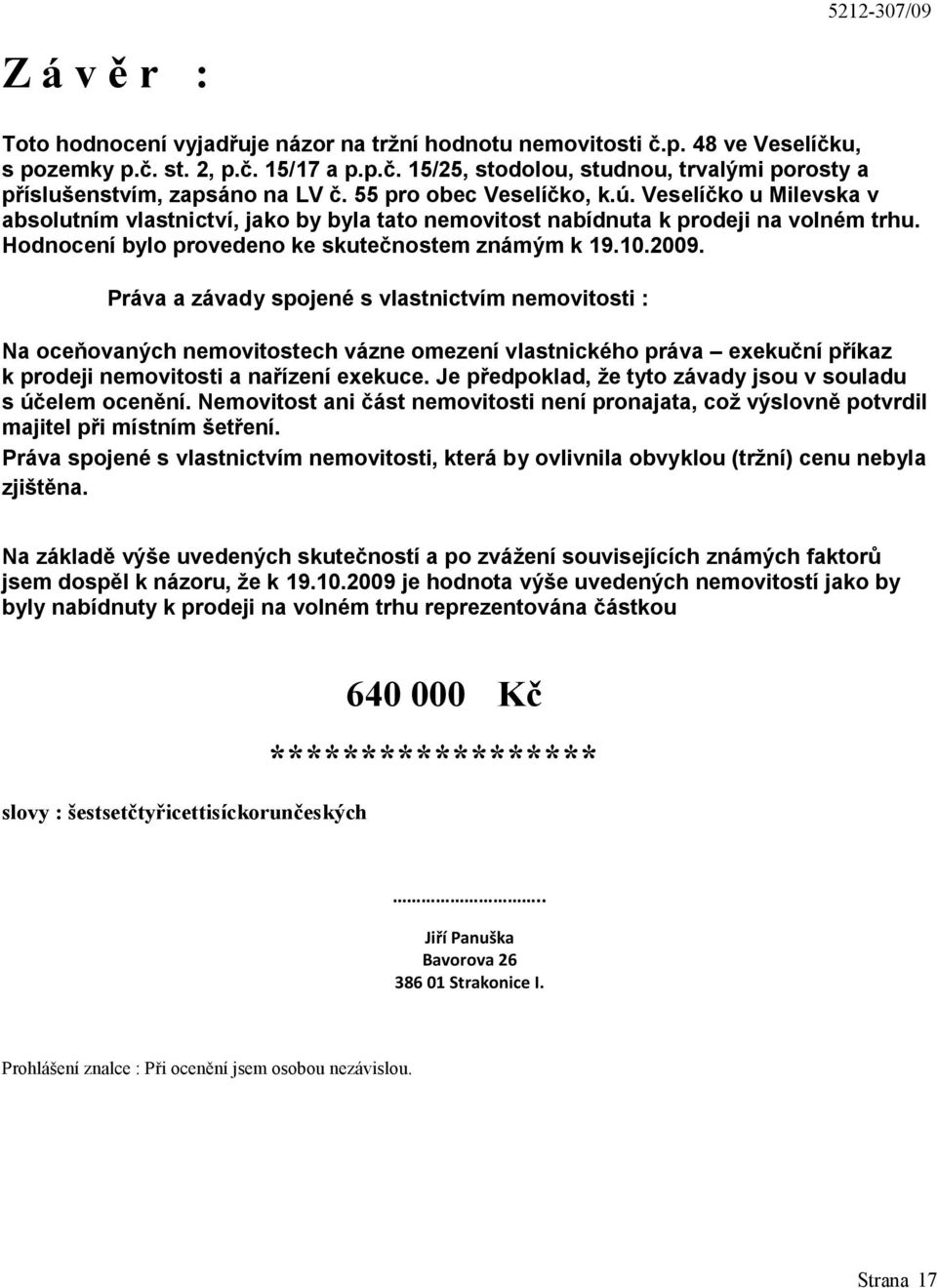 2009. Práva a závady spojené s vlastnictvím nemovitosti : Na oceňovaných nemovitostech vázne omezení vlastnického práva exekuční příkaz k prodeji nemovitosti a nařízení exekuce.