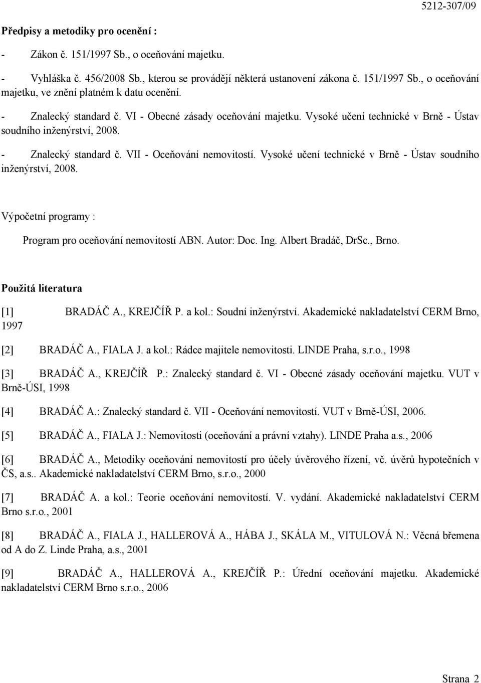 Vysoké učení technické v Brně - Ústav soudního inženýrství, 2008. Výpočetní programy : Program pro oceňování nemovitostí ABN. Autor: Doc. Ing. Albert Bradáč, DrSc., Brno.