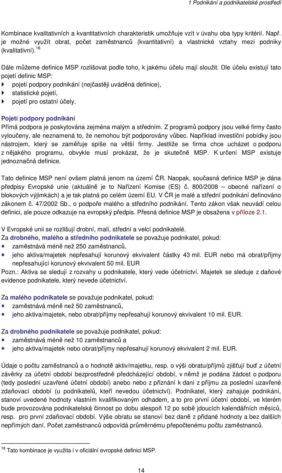 Dle účelu existují tato pojetí definic MSP: pojetí podpory podnikání (nejčastěji uváděná definice), statistické pojetí, pojetí pro ostatní účely.