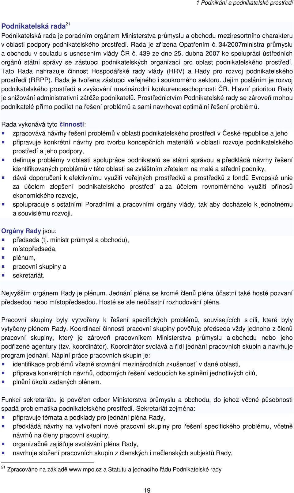 dubna 2007 ke spolupráci ústředních orgánů státní správy se zástupci podnikatelských organizací pro oblast podnikatelského prostředí.