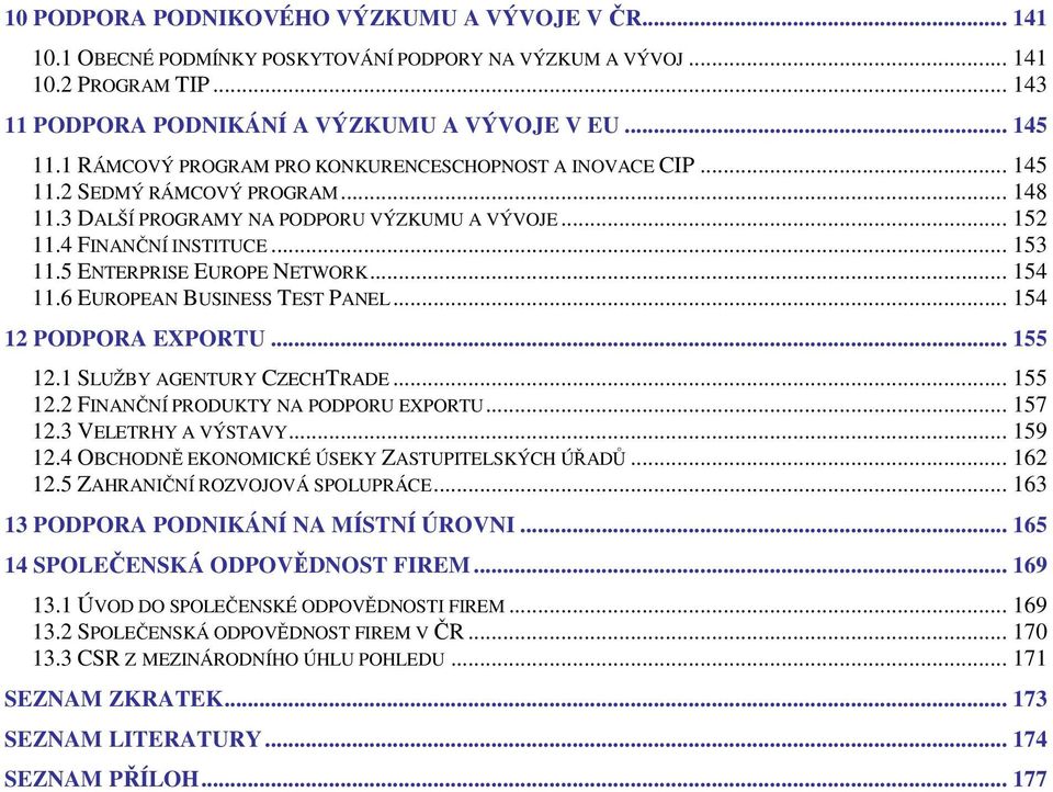 5 ENTERPRISE EUROPE NETWORK... 154 11.6 EUROPEAN BUSINESS TEST PANEL... 154 12 PODPORA EXPORTU... 155 12.1 SLUŽBY AGENTURY CZECHTRADE... 155 12.2 FINANČNÍ PRODUKTY NA PODPORU EXPORTU... 157 12.