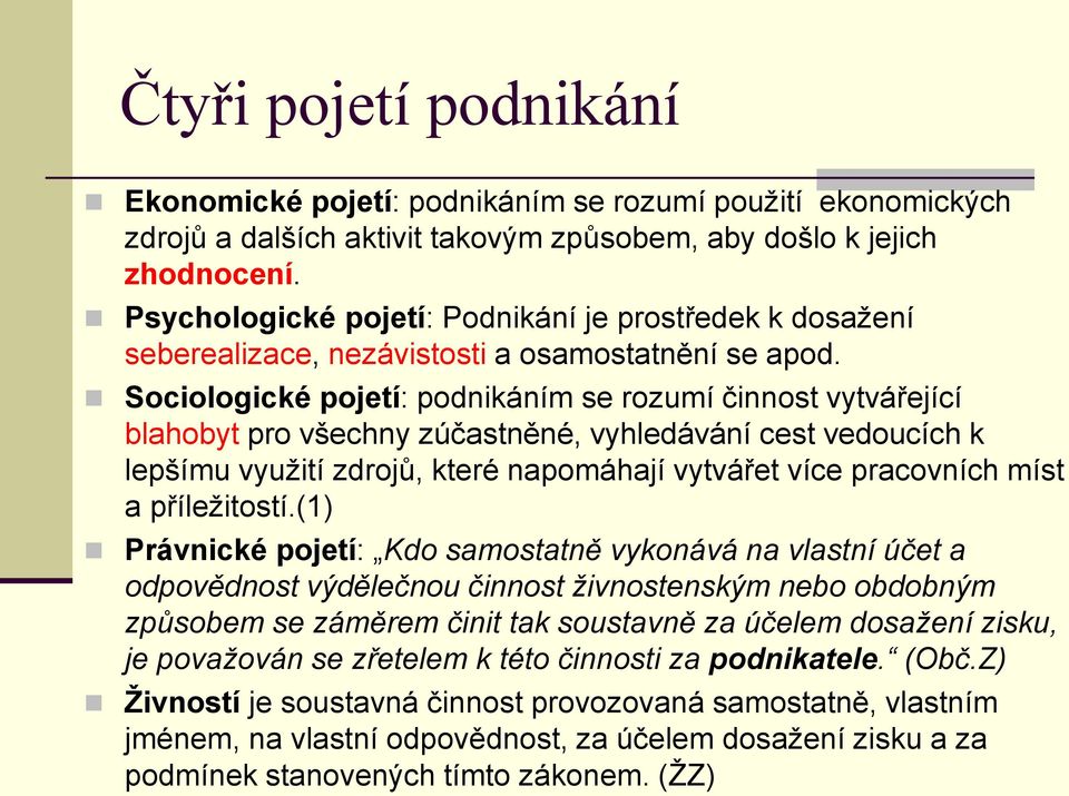 Sociologické pojetí: podnikáním se rozumí činnost vytvářející blahobyt pro všechny zúčastněné, vyhledávání cest vedoucích k lepšímu využití zdrojů, které napomáhají vytvářet více pracovních míst a