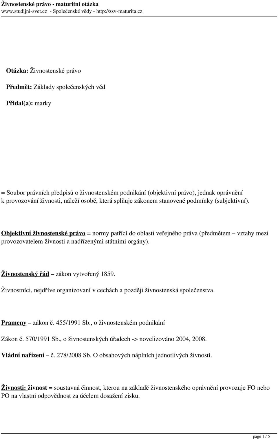 Objektivní živnostenské právo = normy patřící do oblasti veřejného práva (předmětem vztahy mezi provozovatelem živnosti a nadřízenými státními orgány). Živnostenský řád zákon vytvořený 1859.