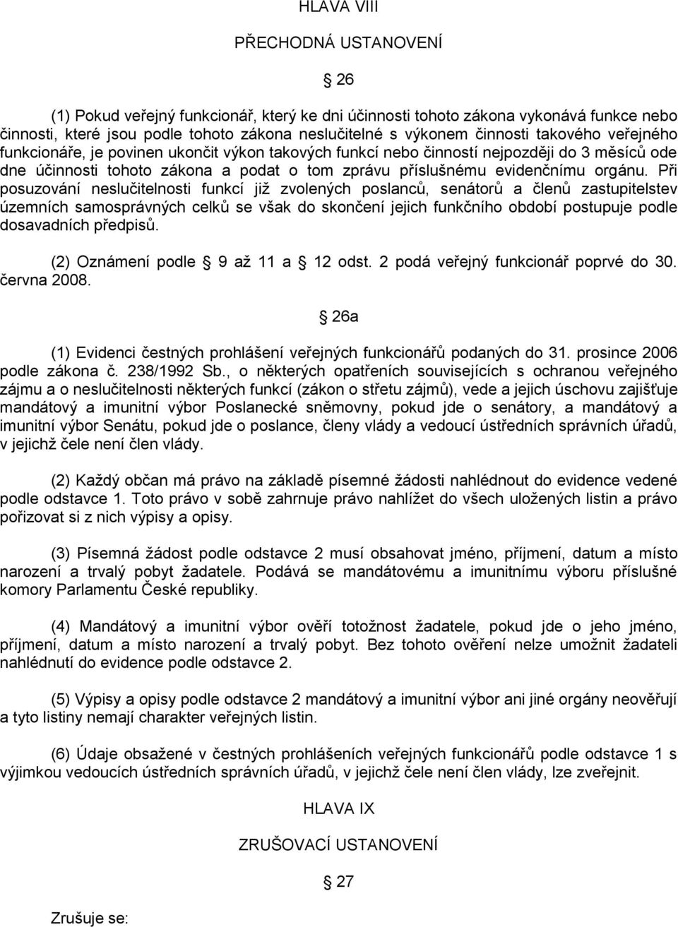 Při posuzování neslučitelnosti funkcí jiţ zvolených poslanců, senátorů a členů zastupitelstev územních samosprávných celků se však do skončení jejich funkčního období postupuje podle dosavadních