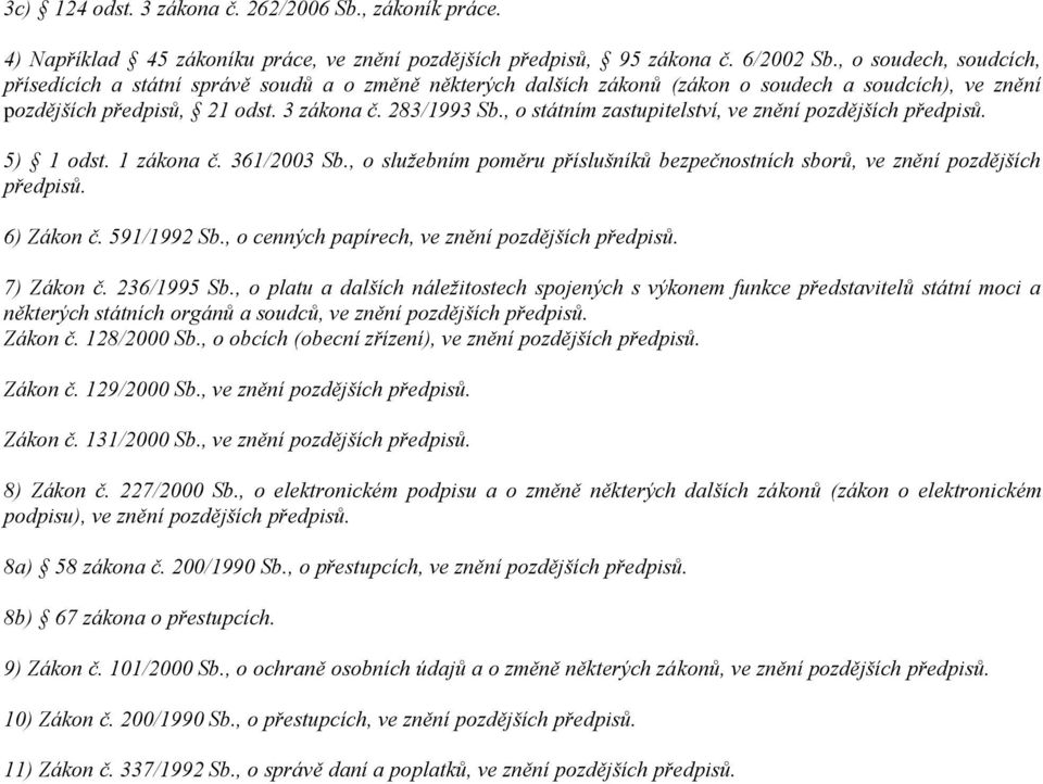 , o státním zastupitelství, ve znění pozdějších předpisů. 5) 1 odst. 1 zákona č. 361/2003 Sb., o služebním poměru příslušníků bezpečnostních sborů, ve znění pozdějších předpisů. 6) Zákon č.