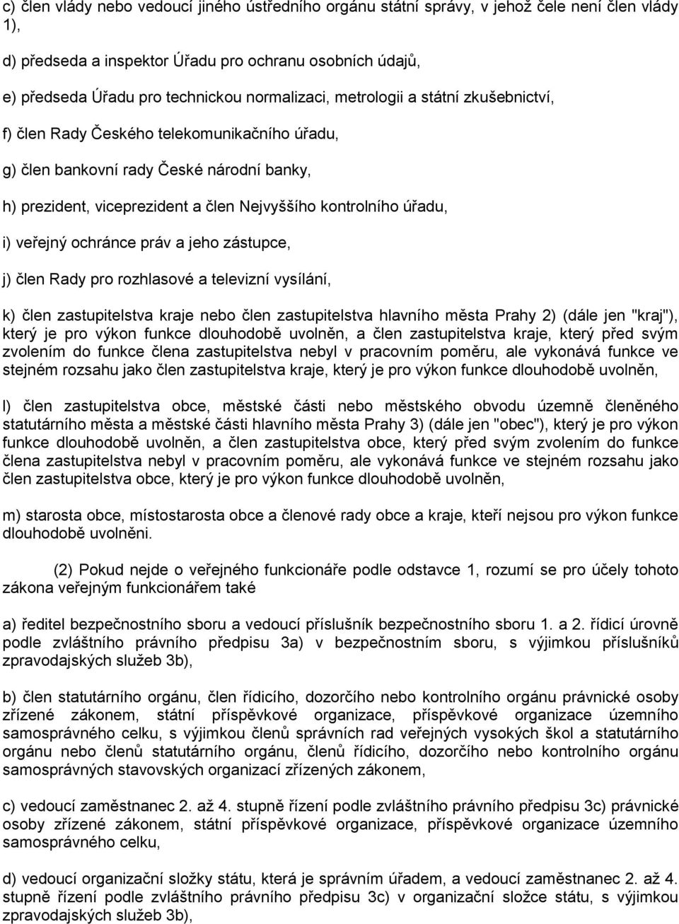 úřadu, i) veřejný ochránce práv a jeho zástupce, j) člen Rady pro rozhlasové a televizní vysílání, k) člen zastupitelstva kraje nebo člen zastupitelstva hlavního města Prahy 2) (dále jen "kraj"),