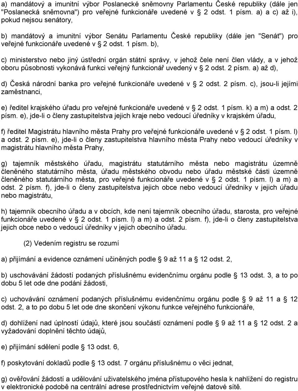 b), c) ministerstvo nebo jiný ústřední orgán státní správy, v jehoţ čele není člen vlády, a v jehoţ oboru působnosti vykonává funkci veřejný funkcionář uvedený v 2 odst. 2 písm.