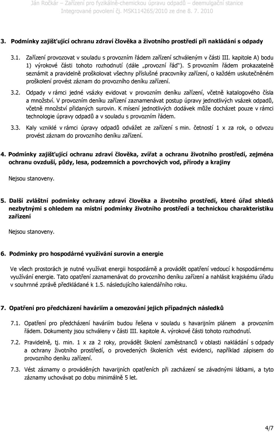 S prvzním řádem prkazatelně seznámit a pravidelně pršklvat všechny příslušné pracvníky zařízení, každém uskutečněném pršklení prvést záznam d prvzníh deníku zařízení. 3.2.