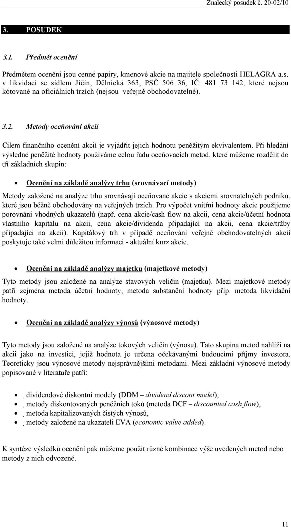 3.2. Metody oceňování akcií Cílem finančního ocenění akcií je vyjádřit jejich hodnotu peněžitým ekvivalentem.