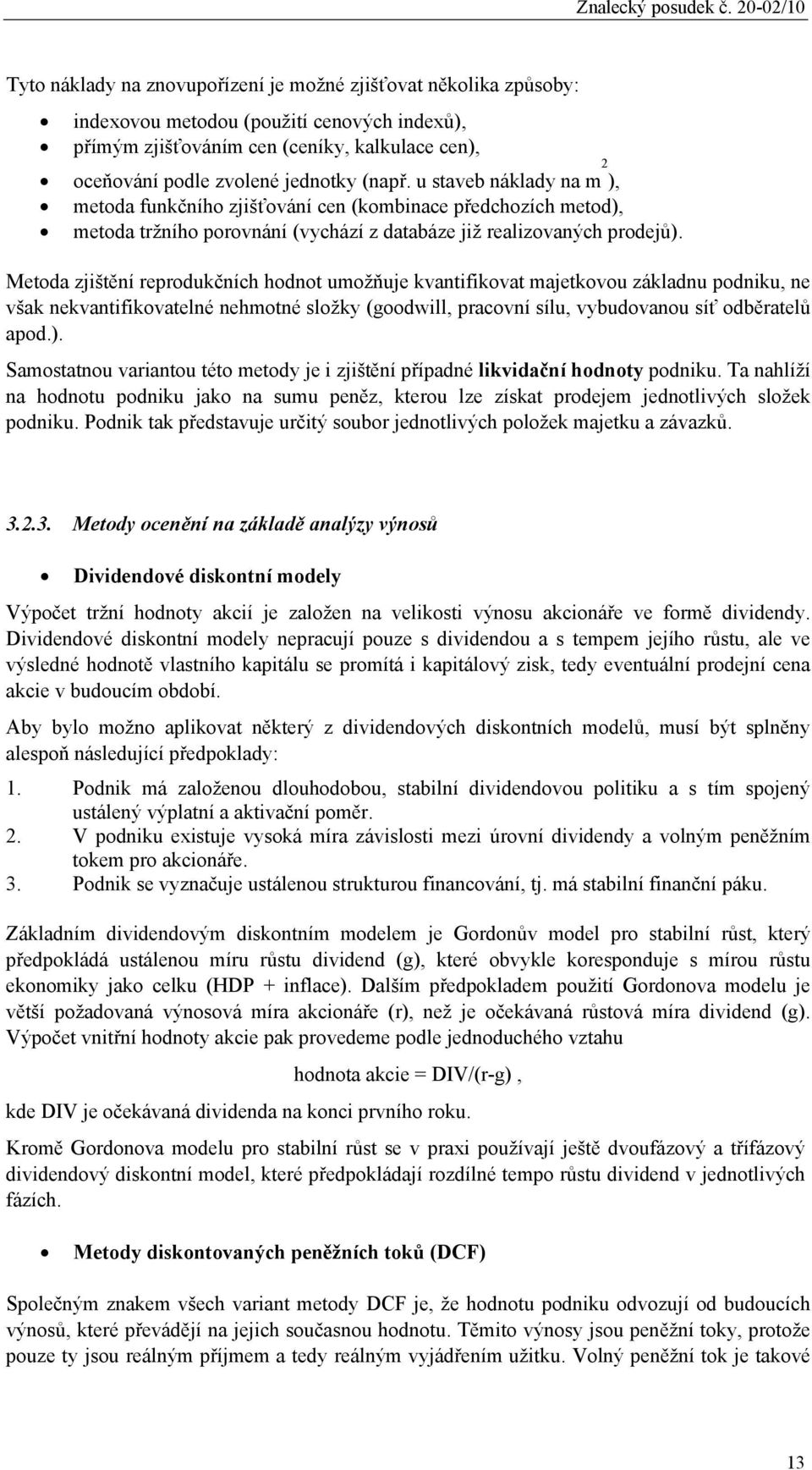 Metoda zjištění reprodukčních hodnot umožňuje kvantifikovat majetkovou základnu podniku, ne však nekvantifikovatelné nehmotné složky (goodwill, pracovní sílu, vybudovanou síť odběratelů apod.).