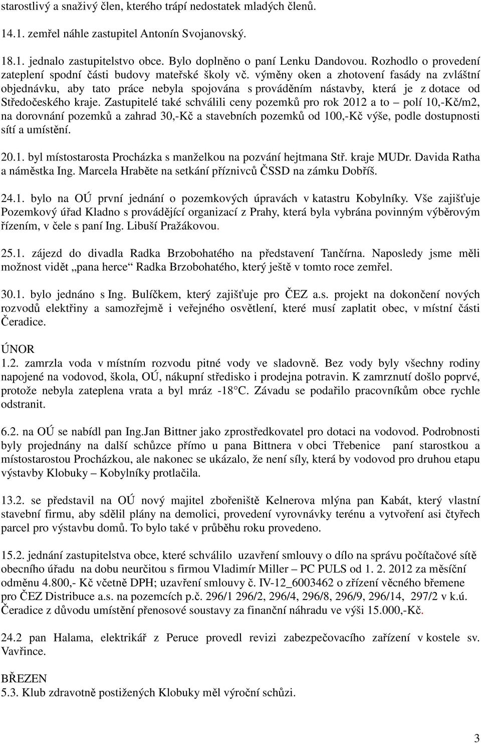 výměny oken a zhotovení fasády na zvláštní objednávku, aby tato práce nebyla spojována s prováděním nástavby, která je z dotace od Středočeského kraje.