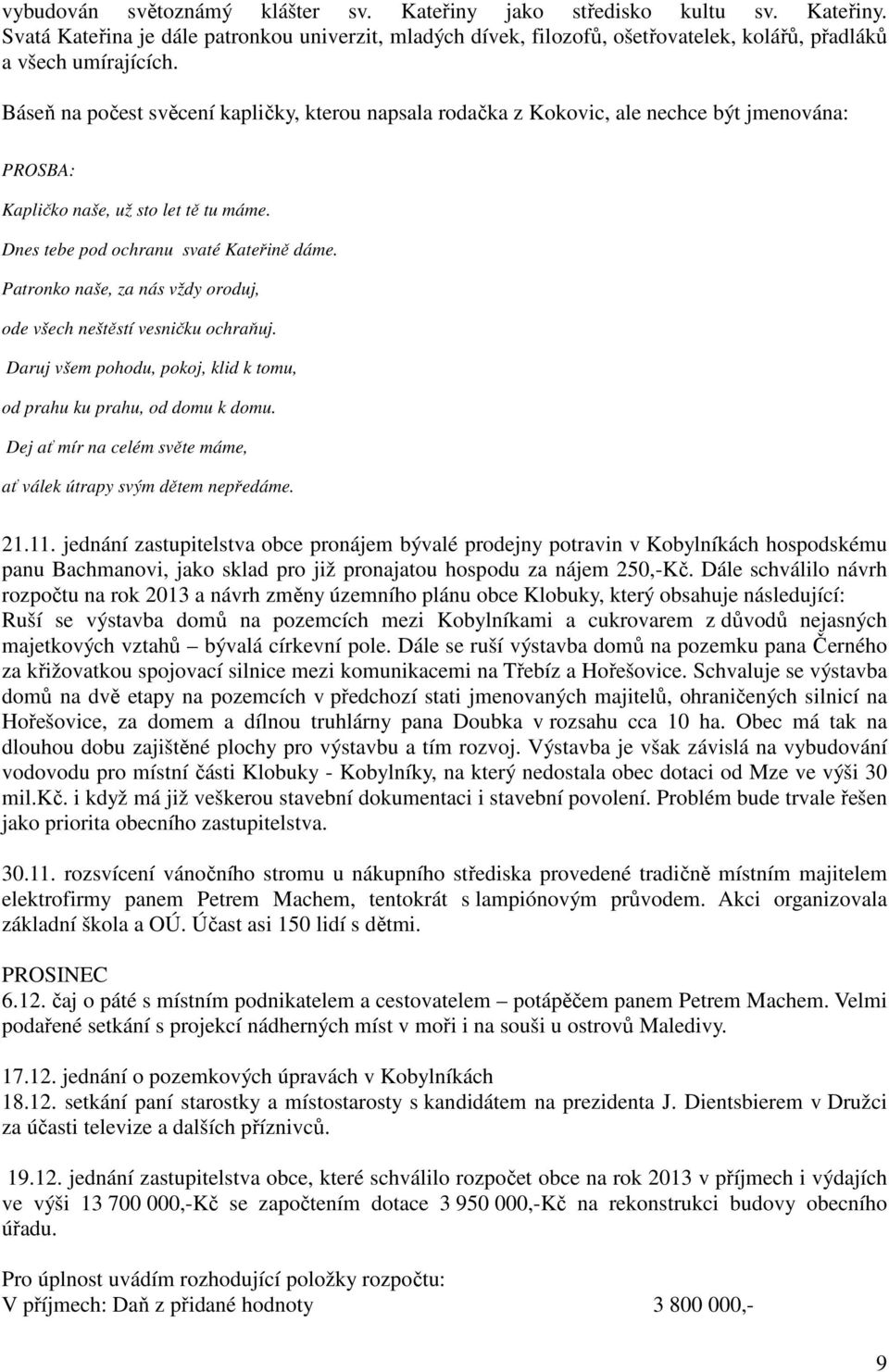 Patronko naše, za nás vždy oroduj, ode všech neštěstí vesničku ochraňuj. Daruj všem pohodu, pokoj, klid k tomu, od prahu ku prahu, od domu k domu.