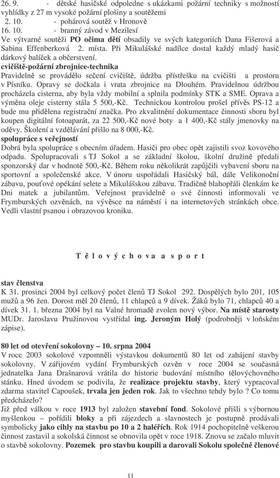 Pi Mikulášské nadílce dostal každý mladý hasi dárkový balíek a oberstvení. cviišt-požární zbrojnice-technika Pravideln se provádlo seení cviišt, údržba pístešku na cviišti a prostoru v Písníku.