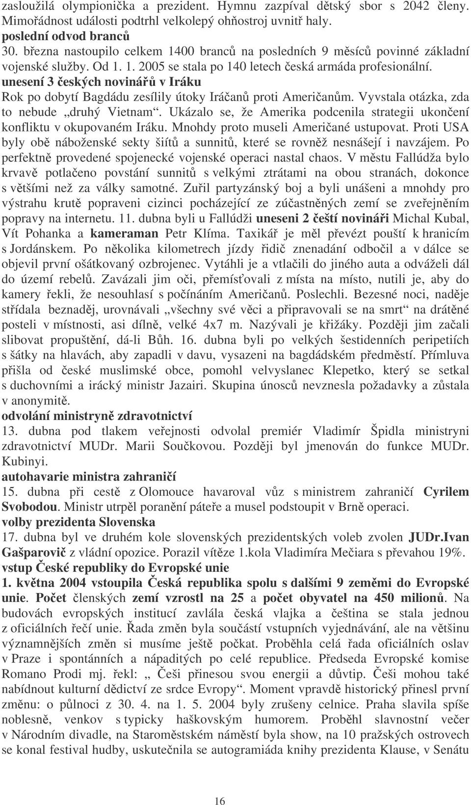 unesení 3 eských noviná v Iráku Rok po dobytí Bagdádu zesílily útoky Iráan proti Amerianm. Vyvstala otázka, zda to nebude druhý Vietnam.