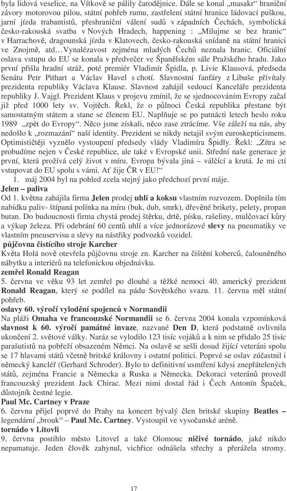 esko-rakouská svatba v Nových Hradech, happening : Milujme se bez hranic v Harrachov, dragounská jízda v Klatovech, esko-rakouská snídan na státní hranici ve Znojm, atd Vynalézavost zejména mladých