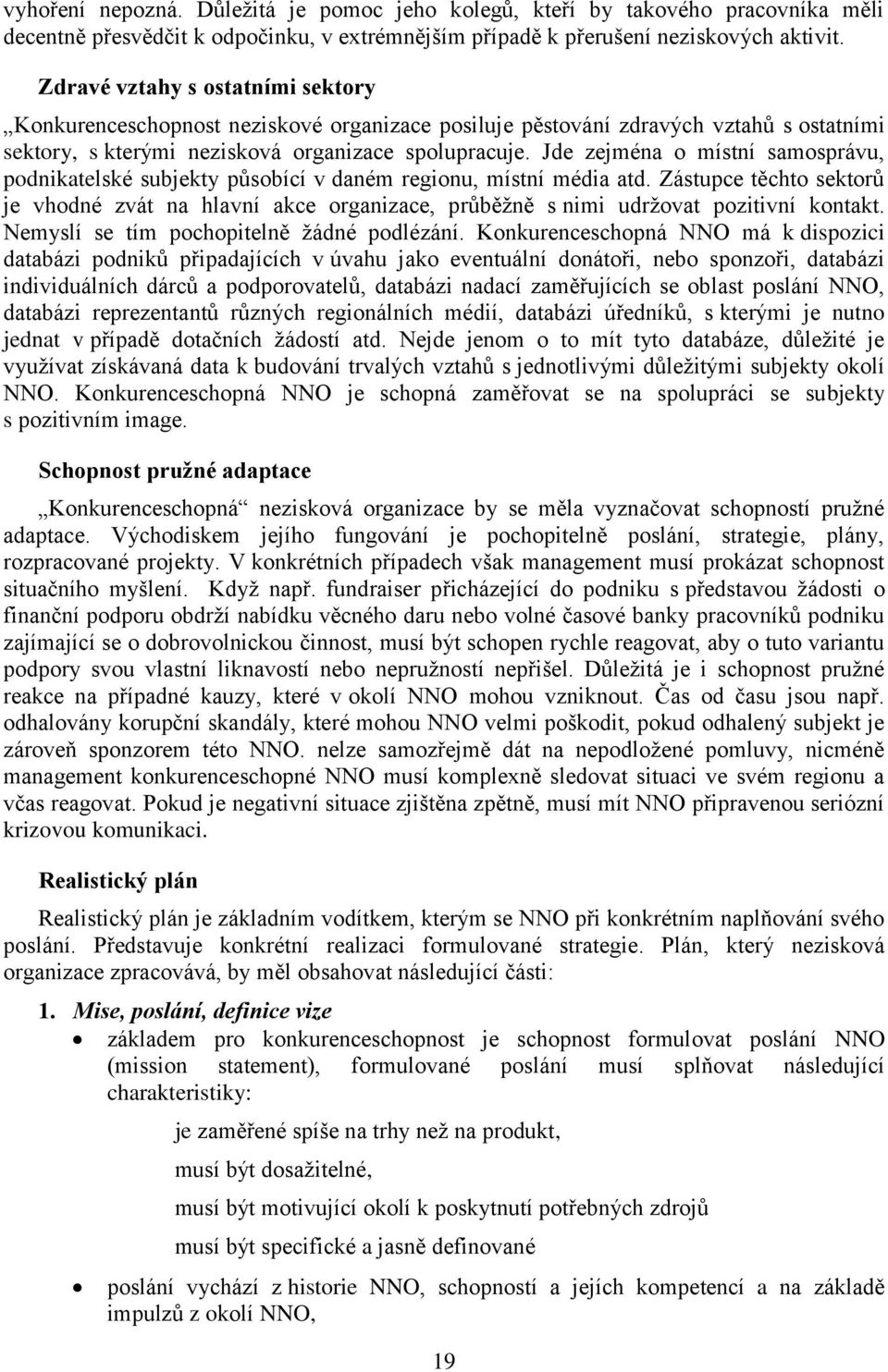 Jde zejména o místní samosprávu, podnikatelské subjekty působící v daném regionu, místní média atd.