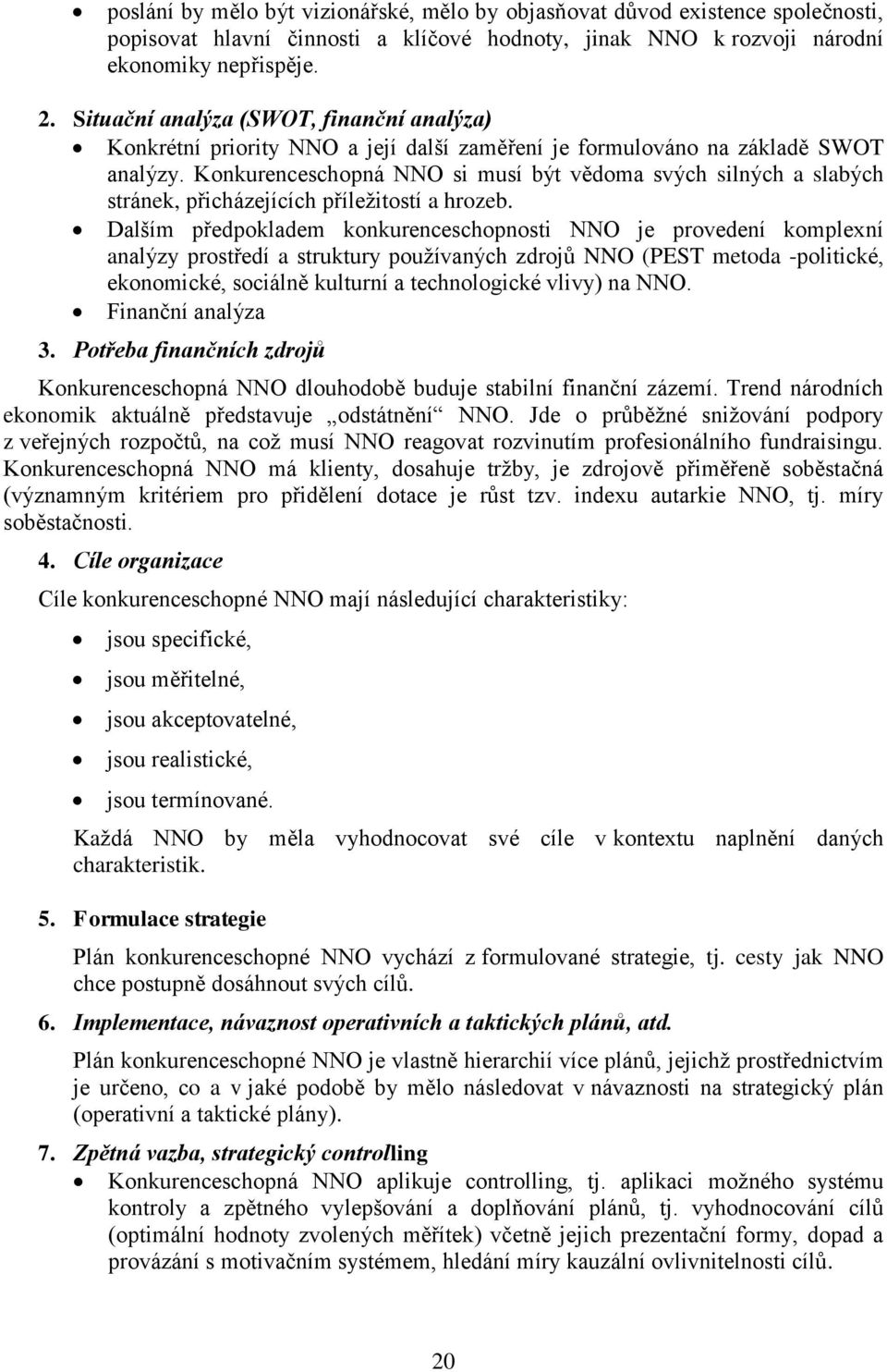 Konkurenceschopná NNO si musí být vědoma svých silných a slabých stránek, přicházejících příležitostí a hrozeb.